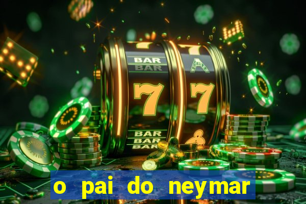 o pai do neymar era jogador de futebol